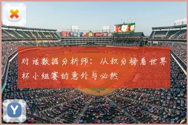 对话数据分析师：从积分榜看世界杯小组赛的意外与必然