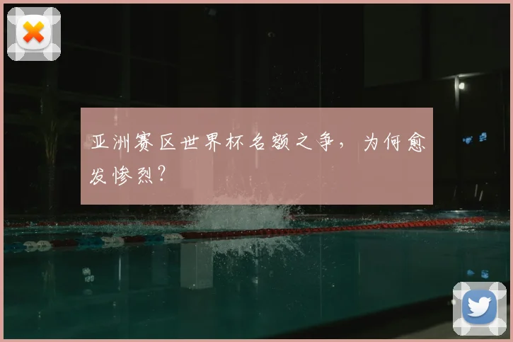 亚洲赛区世界杯名额之争,为何愈发惨烈?