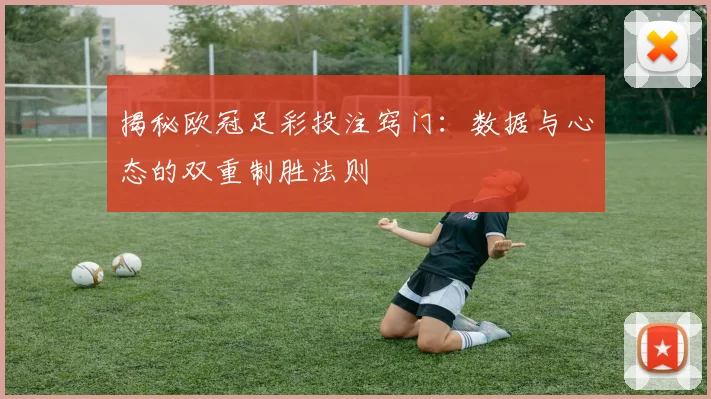 揭秘欧冠足彩投注窍门：数据与心态的双重制胜法则