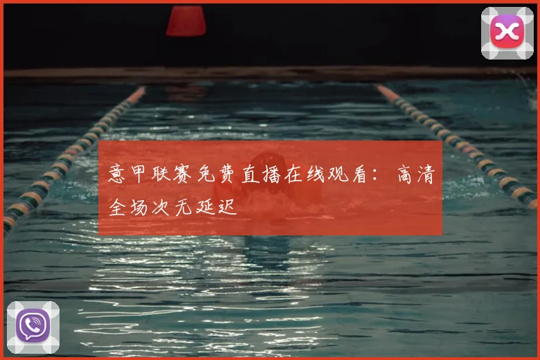 意甲联赛免费直播在线观看:高清全场次无延迟