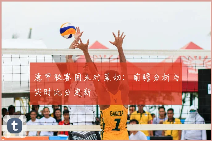 意甲联赛国米对莱切:前瞻分析与实时比分更新