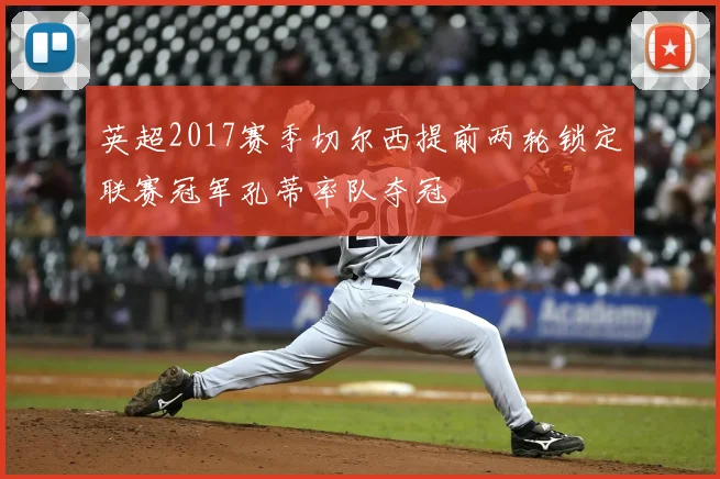 英超2017赛季切尔西提前两轮锁定联赛冠军孔蒂率队夺冠