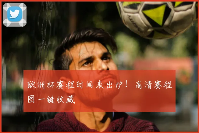 欧洲杯赛程时间表出炉!高清赛程图一键收藏