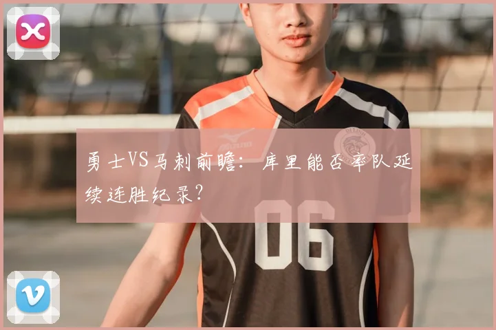 勇士VS马刺前瞻：库里能否率队延续连胜纪录？